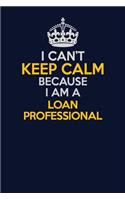 I Can't Keep Calm Because I Am A Loan Professional: Career journal, notebook and writing journal for encouraging men, women and kids. A framework for building your career.