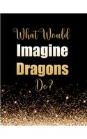 What Would Imagine Dragons Do?