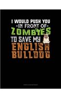 I Would Push You In Front Of Zombies To Save My English Bulldog