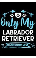 Only my Labrador Retriever understands me