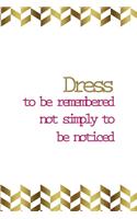 Dress To Be Remembered Not Simply To Be Noticed