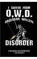 I Suffer From O.W.D. Obsessive Walleye Disorder Fishing Notebook 120 Pages