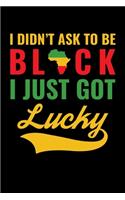 I Didn't ask to Be Black I just Got Lucky: Journal / Notebook / Diary Gift - 6"x9" - 120 pages - White Lined Paper - Matte Cover"