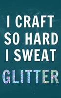 I Craft So Hard I Sweat Glitter