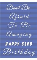 Don't Be Afraid To Be Amazing Happy 53rd Birthday