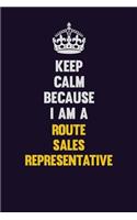 Keep Calm Because I Am A Route Sales Representative: Motivational and inspirational career blank lined gift notebook with matte finish