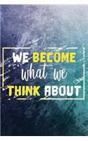 We Become What We Think about: Motivational Bullet Journal - 120-Page 1/4 Inch Dot Grid Notebook - 6 X 9 Perfect Bound Paperback