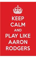 Keep Calm and Play Like Aaron Rodgers: Aaron Rodgers Designer Notebook