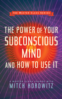 Power of Your Subconscious Mind and How to Use It (Master Class Series)