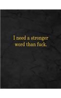 I Need a Stronger Word Than Fuck.: Notebook, Lined, 8.5x11, 100 Pages