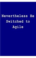 Nevertheless He Switched to Agile: Blank Lined Journal