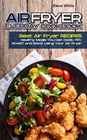 Air Fryer Ereveryday Cookbook: Best Air Fryer RECIPES - Healthy Meals You Can Cook, FRY, ROAST, and BAKE Using Your Air Fryer