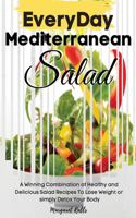 Every Day Mediterranean Salad: A Winning Combination of Healthy and Delicious Salad Recipes to Lose Weight or Simply Detox Your Body. 50 Fresh Recipes with Pictures(01 2021)