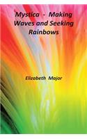 Mystica, Making Waves and Seeking Rainbows