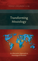 Transforming Missiology: An Alternative Approach to Missiological Education