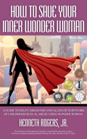 How to Save Your Inner Wonder Woman: A Guide to Help Caregivers and Allies of Survivors of Childhood Sexual Abuse Using Wonder Woman