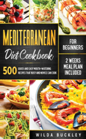 Mediterranean Diet Cookbook for Beginners: 500 Quick and Easy Mouth-watering Recipes that Busy and Novice Can Cook, 2 Weeks Meal Plan Included: 500 Quick and Easy Mouth-watering Recipes that 