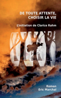 De toute attente, choisir la vie: L'initiation de Clarice Rahm