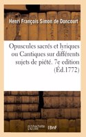 Opuscules Sacrés Et Lyriques Ou Cantiques Sur Différents Sujets de Piété. 7e Edition