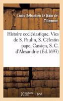 Histoire Ecclésiastique Des Six Premiers Siècles. Histoires de Saint Paulin, de S. Célestin Pape