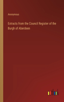 Extracts from the Council Register of the Burgh of Aberdeen