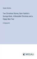 Two Christmas Stories; Sam Franklin's Savings-Bank, A Miserable Christmas and a Happy New Year