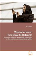 Migrantinnen im [medialen] Mittelpunkt