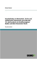 Eisenbahnbau im Wutachtal - Zivile und militärische Intentionen am Ende des 19. Jahrhunderts im Großherzogtum Baden und dem Deutschen Reich