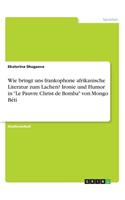 Wie bringt uns frankophone afrikanische Literatur zum Lachen? Ironie und Humor in "Le Pauvre Christ de Bomba" von Mongo Béti