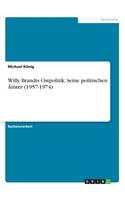 Willy Brandts Ostpolitik. Seine politischen Ämter (1957-1974)