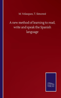 new method of learning to read, write and speak the Spanish language