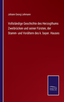 Vollständige Geschichte des Herzogthums Zweibrücken und seiner Fürsten, der Stamm- und Vorältern des k. bayer. Hauses