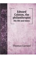 Edward Colston, the philanthropist His life and times