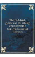 The Old-Irish glosses at Würzburg and Carlsruhe Part 1. The Glosses and Translation: (English)