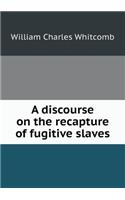 A discourse on the recapture of fugitive slaves: (English)