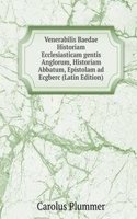 Venerabilis Baedae Historiam Ecclesiasticam gentis Anglorum, Historiam Abbatum, Epistolam ad Ecgberc (Latin Edition)