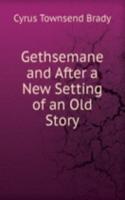 Gethsemane and After a New Setting of an Old Story