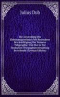 Die Anwendung Des Elektromagnetismus Mit Besonderer Bercksichtigung Der Neueren Telegraphie: Und Den in Der Deutschen Telegraphenverwaltung Bestehende (German Edition)