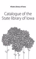 Catalogue of the State Library of Iowa, Volume 1