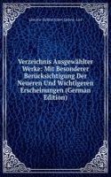 Verzeichnis Ausgewahlter Werke: Mit Besonderer Berucksichtigung Der Neueren Und Wichtigeren Erscheinungen (German Edition)