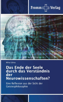 Das Ende der Seele durch das Verständnis der Neurowissenschaften?