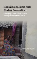 Social Exclusion and Status Formation: Emerging a New Social Status among Dalits in North Bihar [Hardcover]