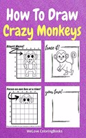 How To Draw Crazy Monkeys: A Step-by-Step Drawing and Activity Book for Kids to Learn to Draw Crazy Monkeys