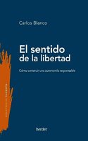 El sentido de la libertad: Como construir una autonomia responsable