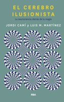 El cerebro ilusionista: La neurociencia detras de la magia