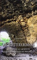 Architettura Romana: Dal Cantiere All'architetto: Soluzioni Concrete Per Idee Progettuali