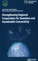 Asia-Pacific countries with special needs development report 2023: strengthening regional cooperation for seamless and sustainable connectivity