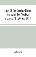 Laws Of The Choctaw Nation Passed At The Choctaw Councils Of 1876 And 1877
