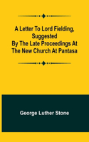 Letter to Lord Fielding, suggested by the late proceedings at the New Church at Pantasa