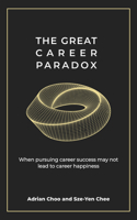 Great Career Paradox: When Pursuing Career Success May Not Lead to Career Happiness